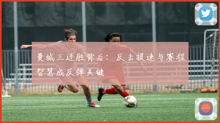 曼城三连胜背后:反击提速与赛程智慧成反弹关键 - 2026世界杯推荐